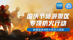 国庆旅游景区专项防火行动——新疆森林消防大型灭火演练